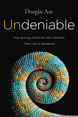 Undeniable: How Biology Confirms Our Intuition That Life Is Designed by Douglas Axe
